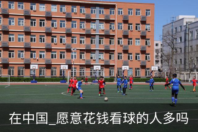 在中国 愿意花钱看球的人多吗