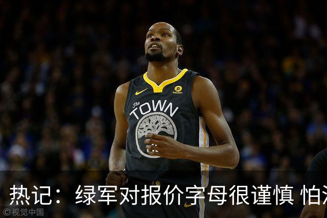 热记：绿军对报价字母很谨慎 怕没得到字母同时还失去杰伦·布朗