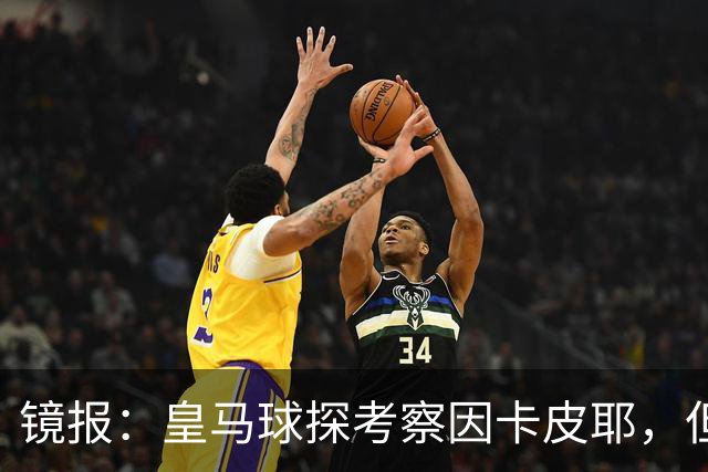 镜报：皇马球探考察因卡皮耶，但阿森纳将他视为非卖品