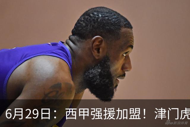 6月29日：西甲强援加盟！津门虎全员齐整兵发重庆，保底1分，再输就危险了